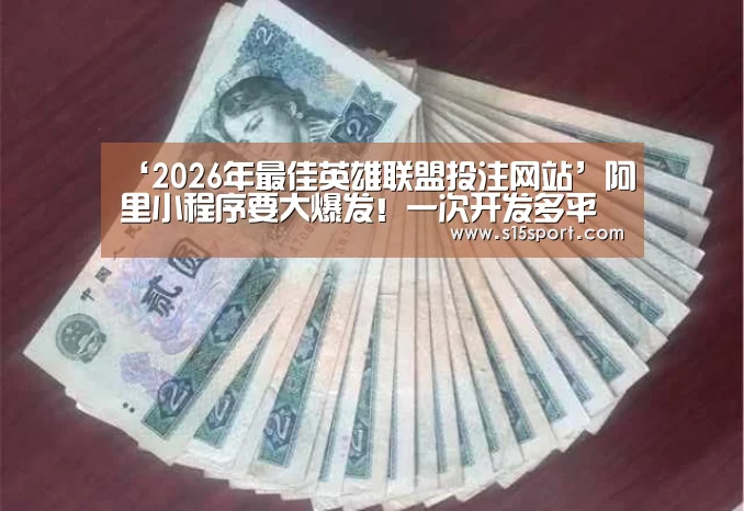 ‘2026年最佳英雄联盟投注网站’阿里小程序要大爆发!一次开发多平台运行(图1) 2026年最佳英雄联盟投注网站