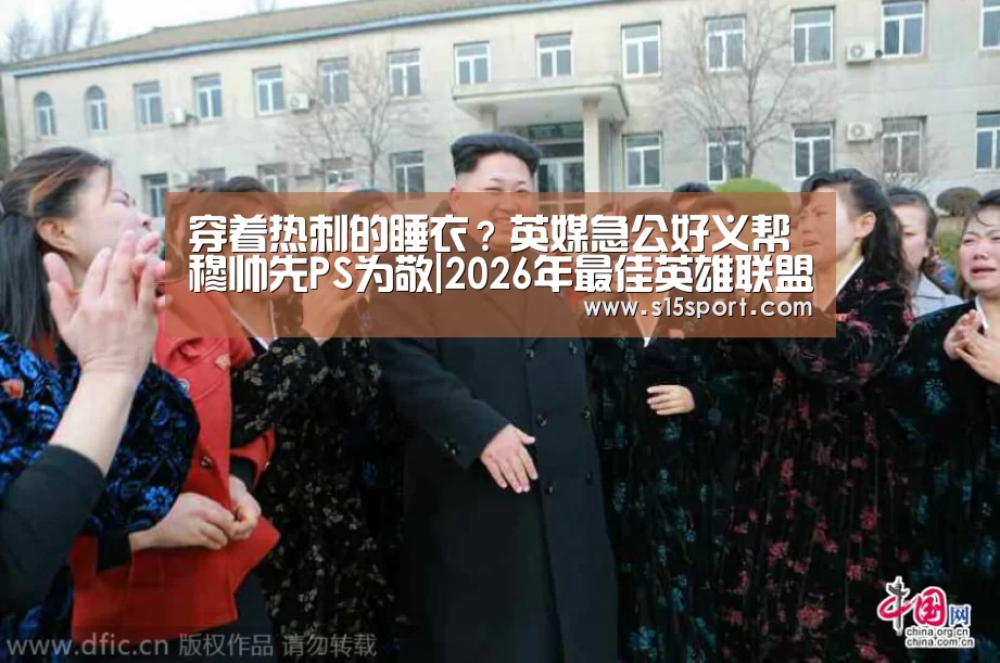 穿着热刺的睡衣?英媒急公好义帮穆帅先PS为敬|2026年最佳英雄联盟投注网站(图1) LoL投注网站 | 2026年最佳英雄联盟投注网站